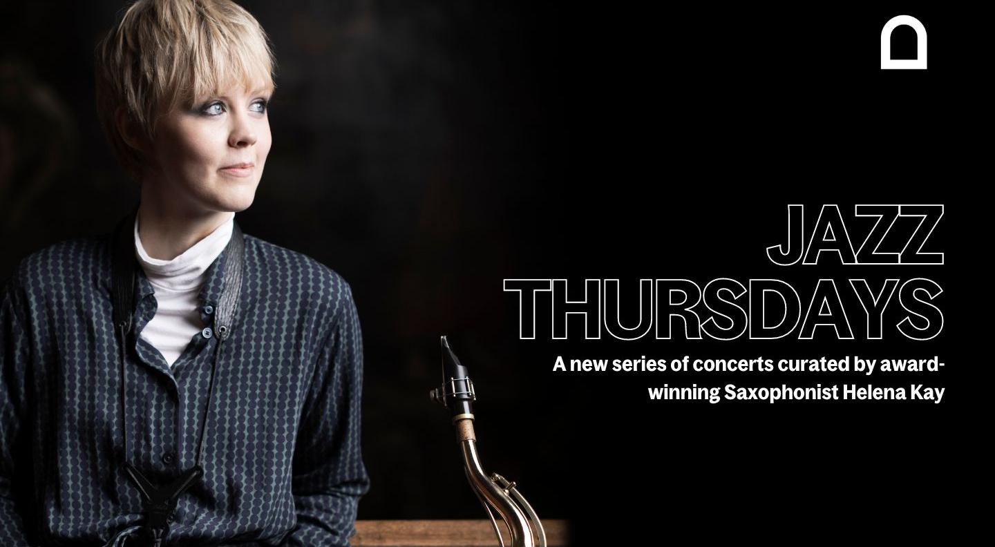 A white person with short blonde hair wears a blue top with a geometric print with a white polo neck underneath. They look off to the side of the frame with a smile on their face and hold a saxophone at their waist. White words read Jazz Thursdays A new series of concerts curated by award-winning saxophonist Helena Kay